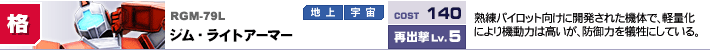 RGM-79L,ジム・ライトアーマー,熟練パイロット向けに開発された機体で、軽量化により機動力は高いが、防御力を犠牲にしている。