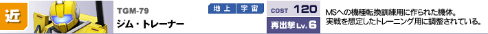 TGM-79,ジム・トレーナー,MSへの機種転換訓練用に作られた機体。実戦を想定したトレーニング用に調整されている。連撃タイミングガイド搭載機。