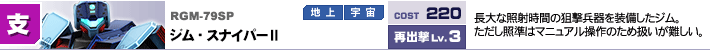 RGM-79SP,ジム・スナイパーⅡ,長大な照射時間の狙撃兵器を装備したジム。ただし照準はマニュアル操作のため扱いが難しい。