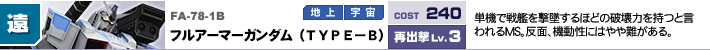 FA-78-1B,フルアーマーガンダム（TYPE－B）,単機で戦艦を撃墜するほどの破壊力を持つと言われるMS。反面、機動性にはやや難がある。