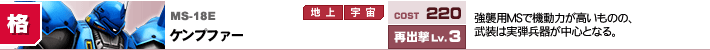 MS-18E,ケンプファー,強襲用MSで機動力が高いものの、武装は実弾兵器が中心となる。