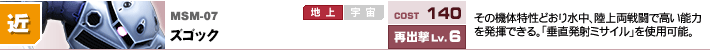 MSM-07,ズゴック,その機体特性どおり水中、陸上両戦闘で高い能力を発揮できる。「垂直発射ミサイル」を使用可能。